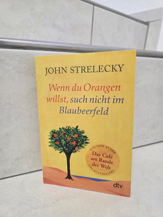 Wenn du Orangen willst, such nicht im Blaubeerfeld von John Strelecky