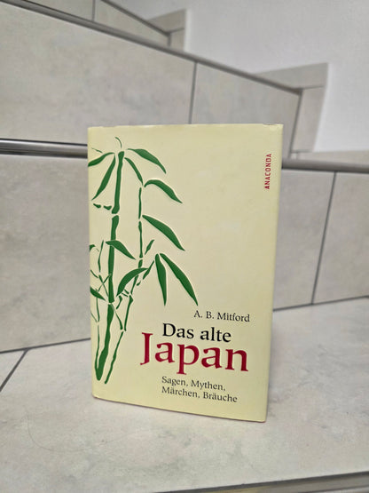 Das alte Japan: Sagen, Mythen, Märchen, Bräuche von A.B. Mitford