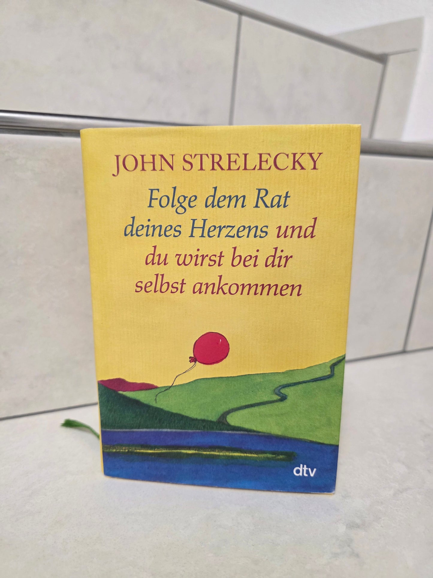 Folge dem Rat deines Herzens und du wirst bei dir selbst ankommen von John Strelecky
